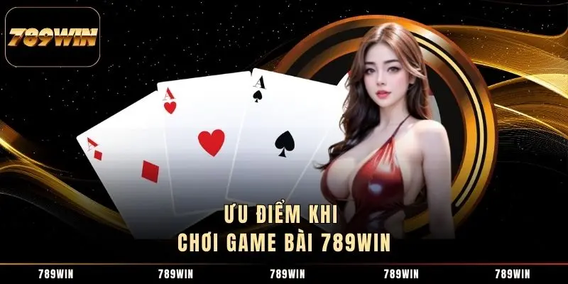 Ưu điểm khi chơi game bài 789WIN Ưu điểm khi chơi game bài 789WIN
